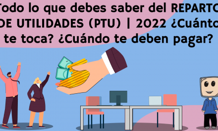 Todo lo que debes saber del REPARTO DE UTILIDADES (PTU) 2022 ¿Cuánto te toca? ¿Cuándo te deben pagar?