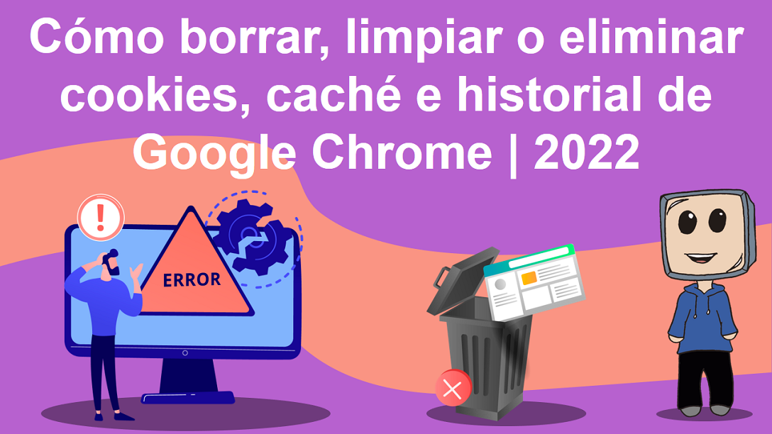 Cómo borrar, limpiar o eliminar cookies, caché e historial de Google Chrome | 2022