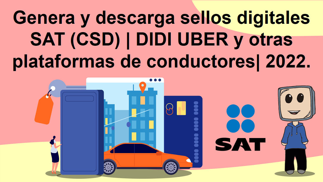 Genera y descarga sellos digitales SAT (CSD) | DIDI UBER y otras plataformas de conductores| 2022.