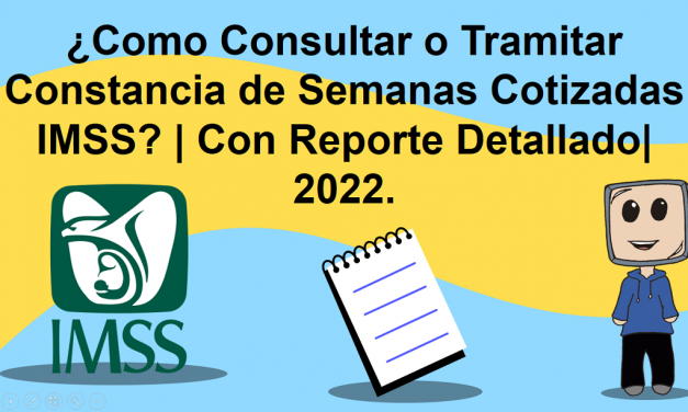 ¿Cómo Consultar o Tramitar Constancia de Semanas Cotizadas IMSS? | Con Reporte Detallado | 2022.