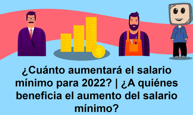 ¿Cuánto aumentará el salario mínimo para 2022? | ¿A quiénes beneficia el aumento del salario mínimo?