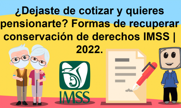¿Dejaste de cotizar y quieres pensionarte? Formas de recuperar conservación de derechos IMSS | 2022.