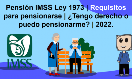 Pensión IMSS Ley 1973 | Requisitos para pensionarse | ¿Tengo derecho o puedo pensionarme? | 2022.